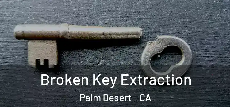  Broken Key Extraction Palm Desert - CA