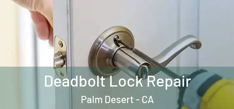  Deadbolt Lock Repair Palm Desert - CA